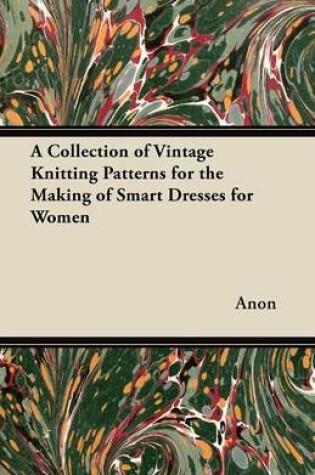 Cover of A Collection of Vintage Knitting Patterns for the Making of Smart Dresses for Women