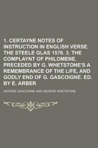 Cover of 1. Certayne Notes of Instruction in English Verse. the Steele Glas 1576. 3. the Complaynt of Philomene. Preceded by G. Whetstone's a Remembrance of Th