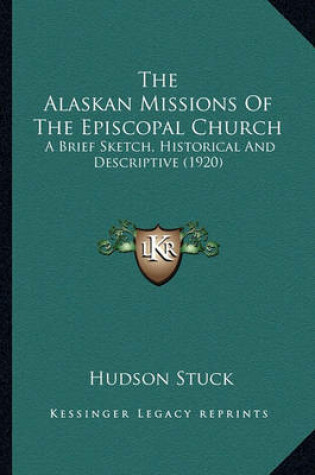 Cover of The Alaskan Missions of the Episcopal Church the Alaskan Missions of the Episcopal Church