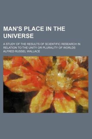 Cover of Man's Place in the Universe; A Study of the Results of Scientific Research in Relation to the Unity or Plurality of Worlds