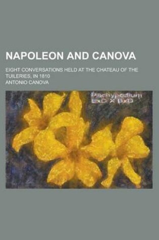 Cover of Napoleon and Canova; Eight Conversations Held at the Chateau of the Tuileries, in 1810