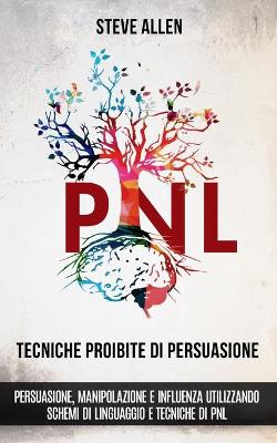 Book cover for Tecniche proibite di persuasione, manipolazione e influenza utilizzando schemi di linguaggio e tecniche di PNL (2 Degrees Edizione)