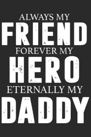 Cover of Always my friend forever my hero eternally my daddy