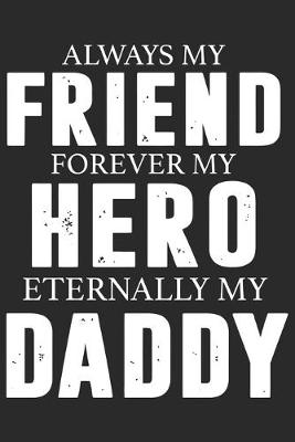 Book cover for Always my friend forever my hero eternally my daddy