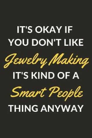 Cover of It's Okay If You Don't Like Jewelry Making It's Kind Of A Smart People Thing Anyway