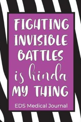 Cover of Fighting Invisible Battles is Kinda My Thing EDS Medical Journal