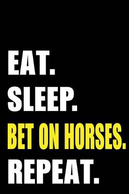 Book cover for Eat Sleep Bet On Horses Repeat