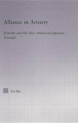 Cover of Alliance in Anxiety: Detente and the Sino-American-Japanese Triangle