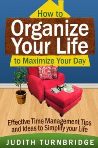Cover of How to Organize Your Life to Maximize Your Day
