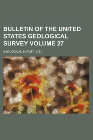 Cover of Bulletin of the United States Geological Survey Volume 27