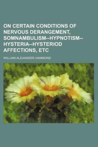Cover of On Certain Conditions of Nervous Derangement, Somnambulism--Hypnotism-Hysteria-Hysteriod Affections, Etc
