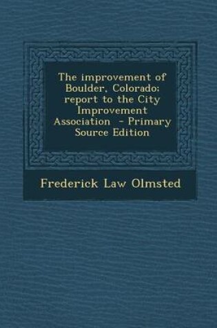 Cover of The Improvement of Boulder, Colorado; Report to the City Improvement Association - Primary Source Edition