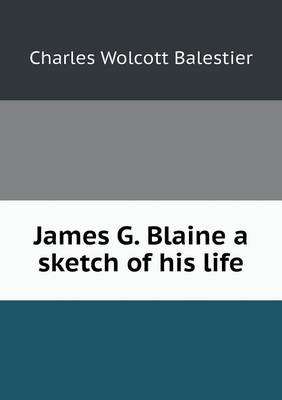 Book cover for James G. Blaine a sketch of his life