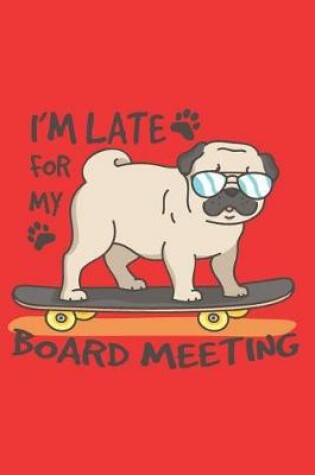 Cover of I'M LATE FOR MY BOARD MEETING 2019 to 2020 Mid Year Pug Organiser For Pug Dog, Skateboarding Enthusiasts