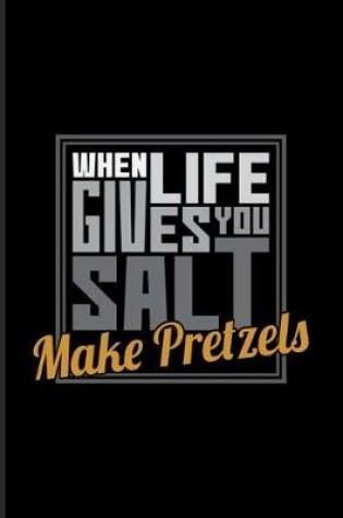 Cover of When Life Gives You Salt Make Pretzels