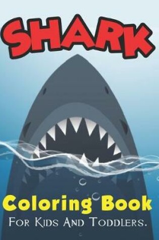Cover of Shark Coloring Book For Kids And Toddlers.