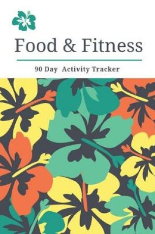 Cover of Food & Fitness 90 Day Activity Tracker