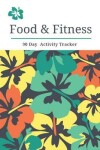 Book cover for Food & Fitness 90 Day Activity Tracker