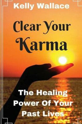 Cover of Clear Your Karma -The Healing Power of Your Past Lives