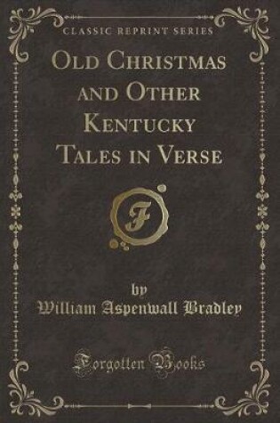 Cover of Old Christmas and Other Kentucky Tales in Verse (Classic Reprint)