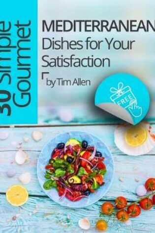 Cover of 30 Simple Gourmet Mediterranean Dishes for Your Satisfaction.Full color