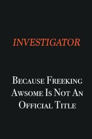 Cover of Investigator because freeking awsome is not an official title