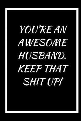 Book cover for You're an Awesome Husband, Keep That Shit Up