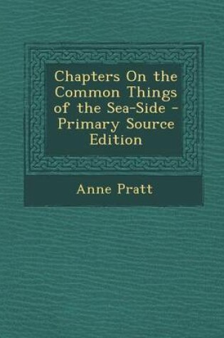 Cover of Chapters on the Common Things of the Sea-Side - Primary Source Edition