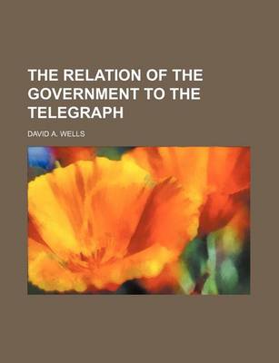 Book cover for The Relation of the Government to the Telegraph