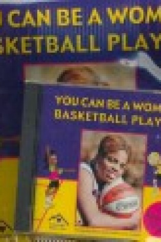 Cover of You Can Be a Woman Basketball Player