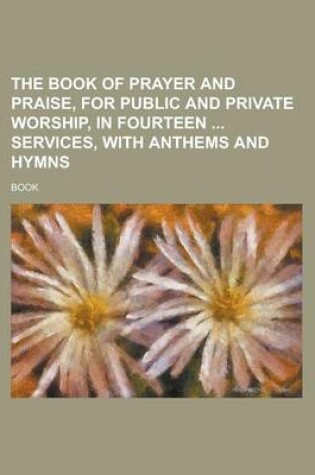 Cover of The Book of Prayer and Praise, for Public and Private Worship, in Fourteen Services, with Anthems and Hymns
