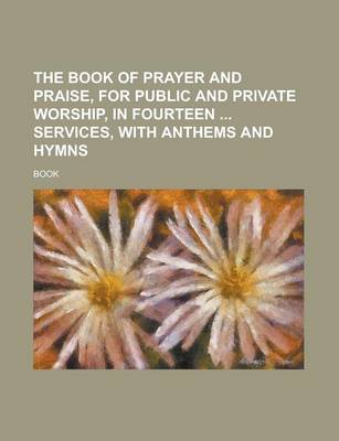 Book cover for The Book of Prayer and Praise, for Public and Private Worship, in Fourteen Services, with Anthems and Hymns