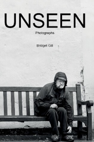 Cover of UNSEEN - Photographs by Bridget Gill