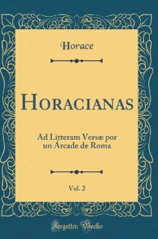 Cover of Horacianas, Vol. 2: Ad Litteram Versæ por un Árcade de Roma (Classic Reprint)