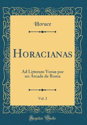 Book cover for Horacianas, Vol. 2: Ad Litteram Versæ por un Árcade de Roma (Classic Reprint)