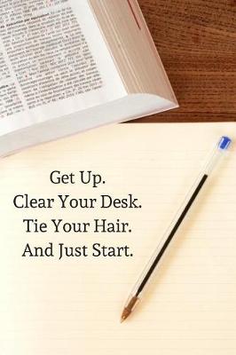 Book cover for Get Up. Clear Your Desk. Tie Your Hair. And Just Start