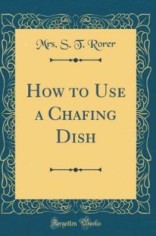 Cover of How to Use a Chafing Dish (Classic Reprint)