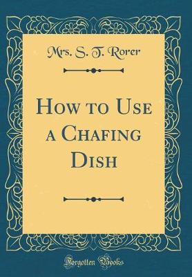 Book cover for How to Use a Chafing Dish (Classic Reprint)