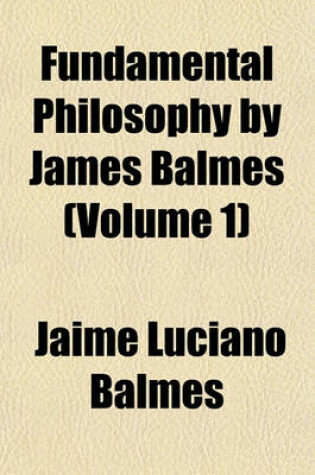 Cover of Fundamental Philosophy by James Balmes (Volume 1)