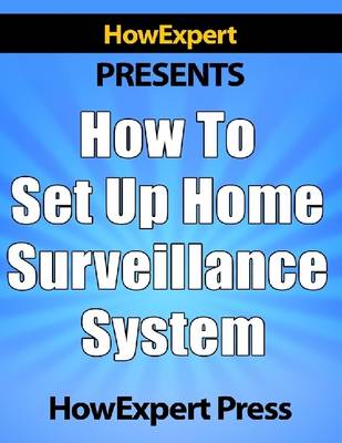 Book cover for How to Set Up Home Surveillance System - Secrets to Creating a Free Home Surveillance System