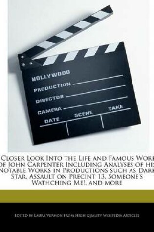 Cover of A Closer Look Into the Life and Famous Works of John Carpenter Including Analyses of His Notable Works in Productions Such as Dark Star, Assault on