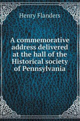 Cover of A commemorative address delivered at the hall of the Historical society of Pennsylvania