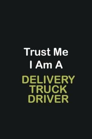 Cover of Trust Me I Am A Delivery Truck Driver