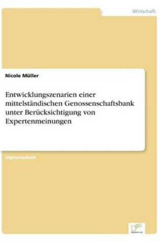 Cover of Entwicklungszenarien einer mittelständischen Genossenschaftsbank unter Berücksichtigung von Expertenmeinungen