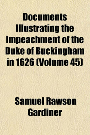 Cover of Documents Illustrating the Impeachment of the Duke of Buckingham in 1626 Volume 45