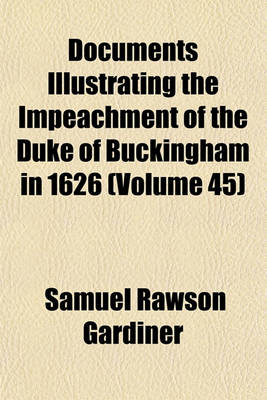 Book cover for Documents Illustrating the Impeachment of the Duke of Buckingham in 1626 Volume 45