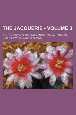 Cover of The Jacquerie (Volume 3); Or, the Lady and the Page an Historical Romance