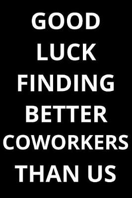 Book cover for Good Luck Finding Better Coworkers Than Us