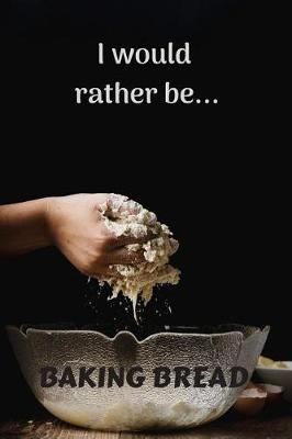 Book cover for I Would Rather be Baking Bread