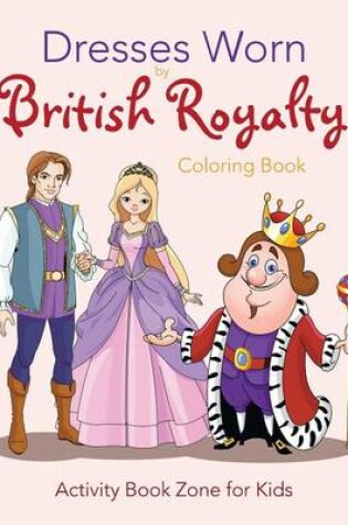 Cover of Dresses Worn by British Royalty Coloring Book